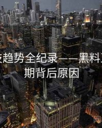 焦点科技趋势全纪录——黑料正能量往期背后原因
