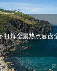 黑料不打烊全景热点复盘全追踪