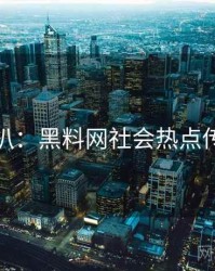 独家深扒：黑料网社会热点传播路径