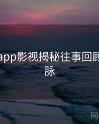 黑料网app影视揭秘往事回顾来龙去脉