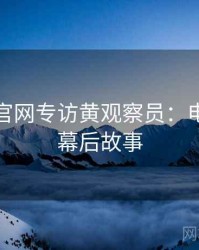 黑料社官网专访黄观察员：电竞风波幕后故事