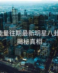 黑料正能量往期最新明星八卦全追踪，揭秘真相