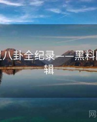 热辣明星八卦全纪录——黑料网热度逻辑