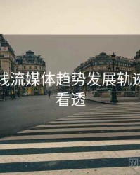 欧美在线流媒体趋势发展轨迹，带你看透