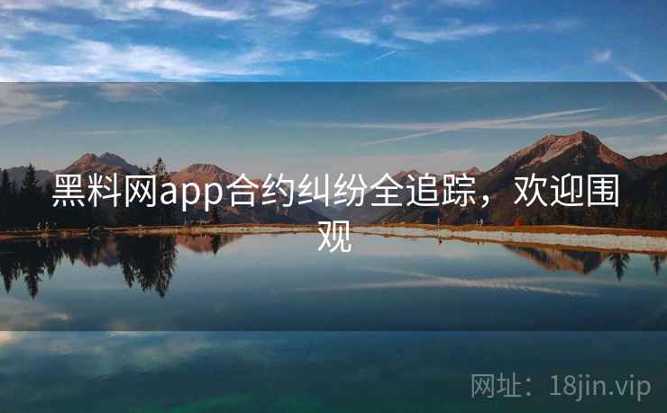 黑料网app合约纠纷全追踪,欢迎围观 黑料网app合约纠纷全追踪,欢迎围观